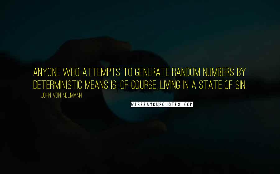 John Von Neumann Quotes: Anyone who attempts to generate random numbers by deterministic means is, of course, living in a state of sin.