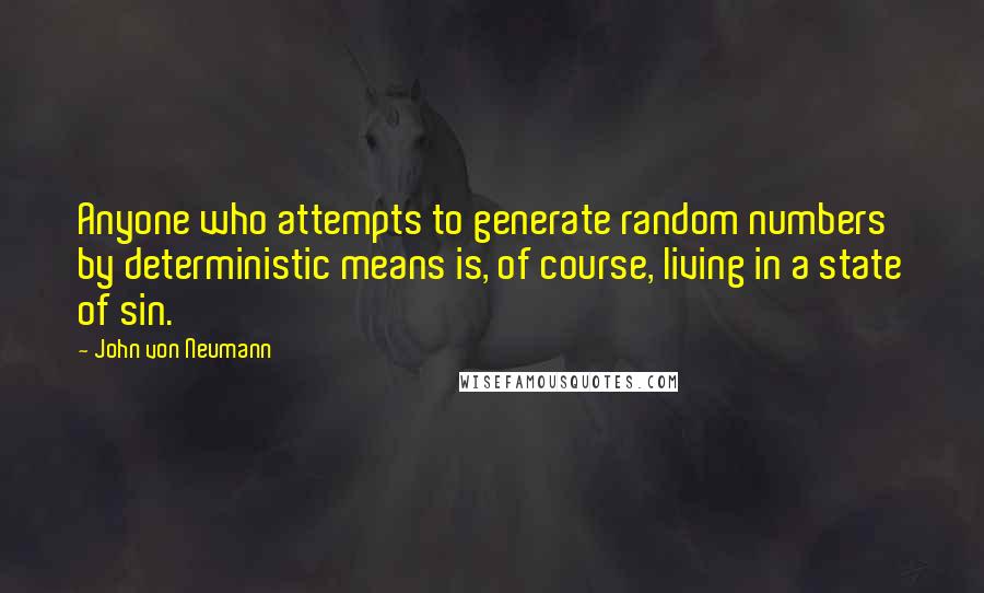 John Von Neumann Quotes: Anyone who attempts to generate random numbers by deterministic means is, of course, living in a state of sin.