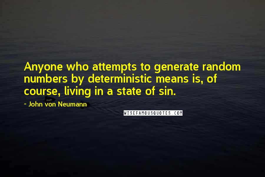 John Von Neumann Quotes: Anyone who attempts to generate random numbers by deterministic means is, of course, living in a state of sin.