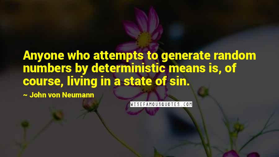 John Von Neumann Quotes: Anyone who attempts to generate random numbers by deterministic means is, of course, living in a state of sin.