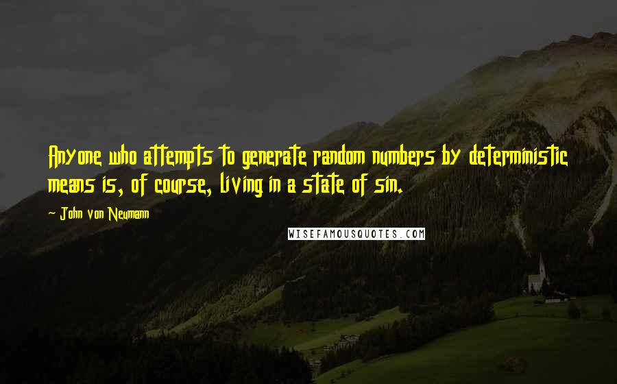 John Von Neumann Quotes: Anyone who attempts to generate random numbers by deterministic means is, of course, living in a state of sin.