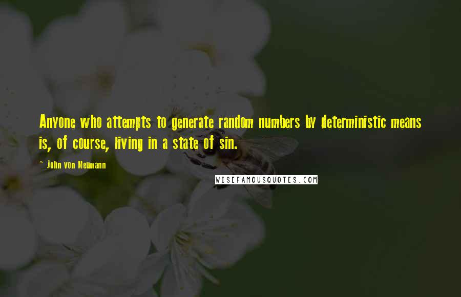 John Von Neumann Quotes: Anyone who attempts to generate random numbers by deterministic means is, of course, living in a state of sin.