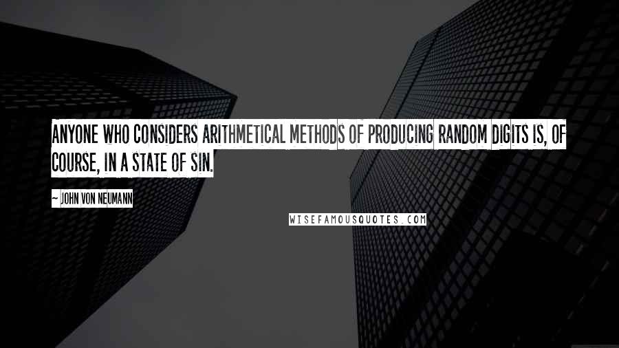 John Von Neumann Quotes: Anyone who considers arithmetical methods of producing random digits is, of course, in a state of sin.