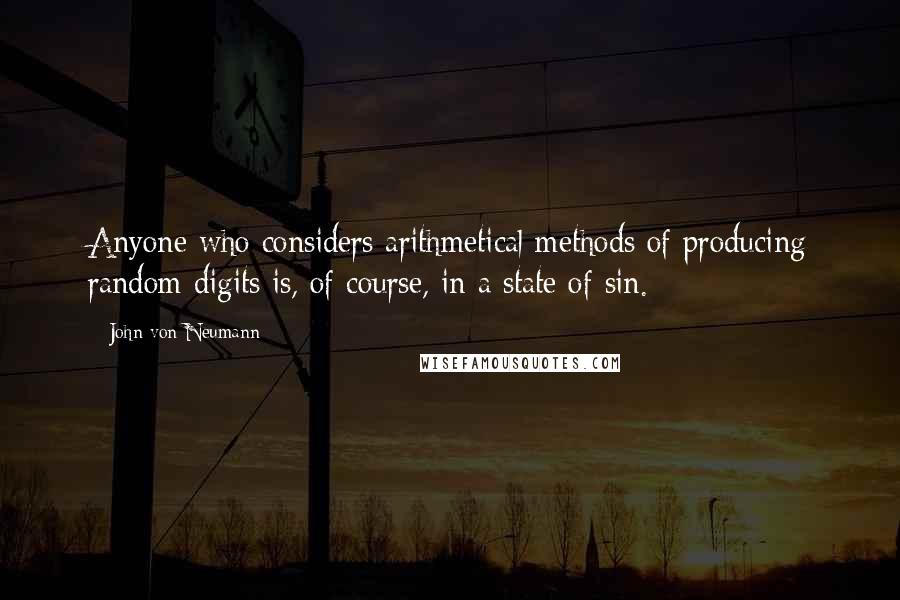 John Von Neumann Quotes: Anyone who considers arithmetical methods of producing random digits is, of course, in a state of sin.
