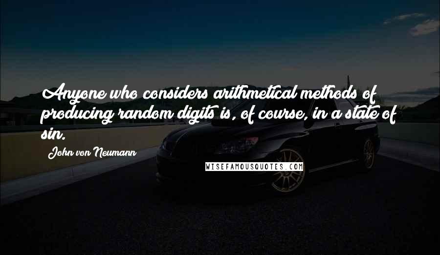 John Von Neumann Quotes: Anyone who considers arithmetical methods of producing random digits is, of course, in a state of sin.