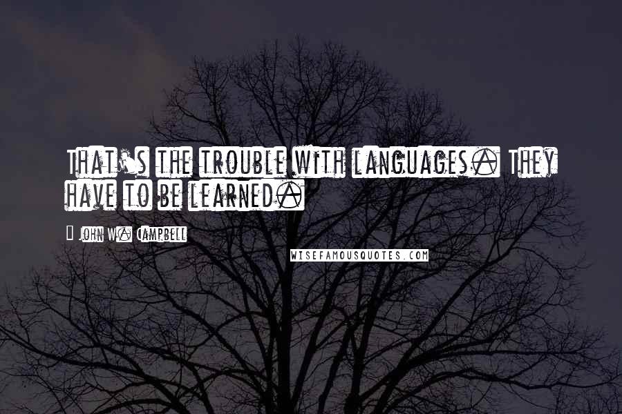 John W. Campbell Quotes: That's the trouble with languages. They have to be learned.