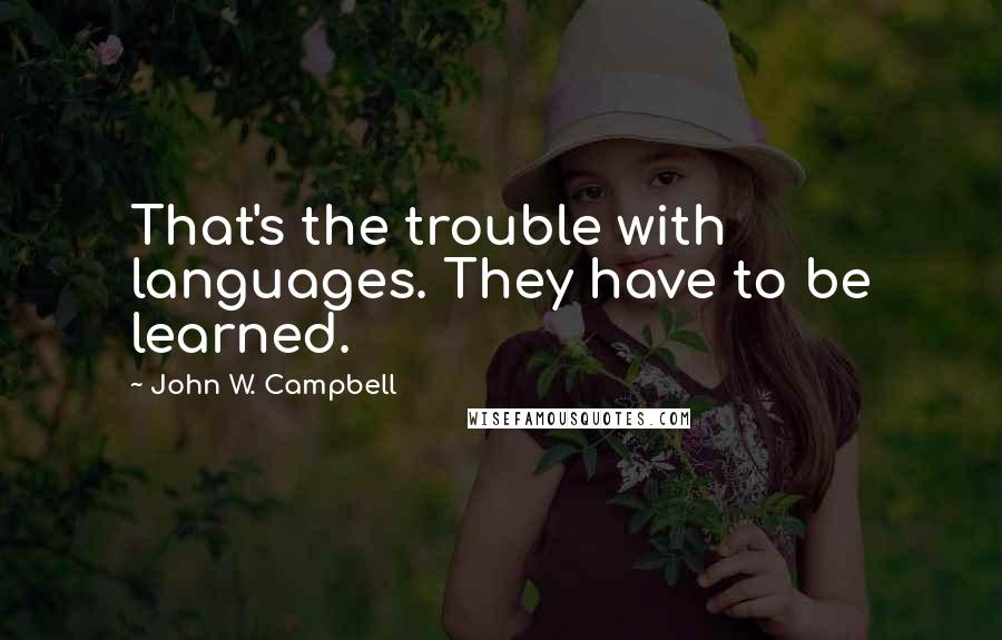 John W. Campbell Quotes: That's the trouble with languages. They have to be learned.