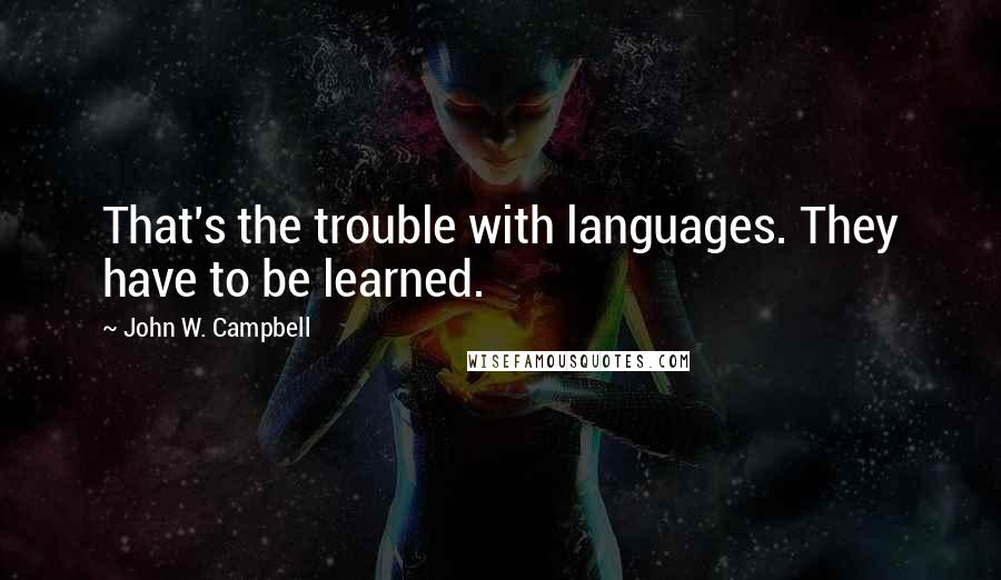 John W. Campbell Quotes: That's the trouble with languages. They have to be learned.