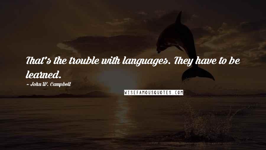 John W. Campbell Quotes: That's the trouble with languages. They have to be learned.