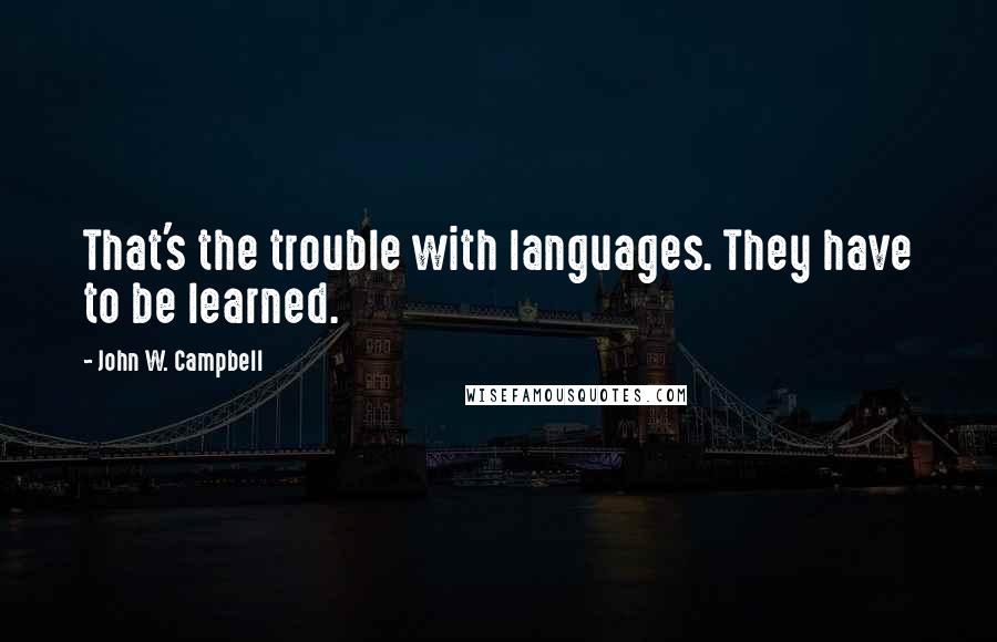 John W. Campbell Quotes: That's the trouble with languages. They have to be learned.