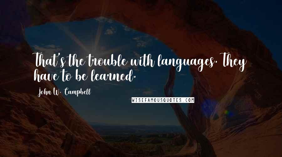 John W. Campbell Quotes: That's the trouble with languages. They have to be learned.