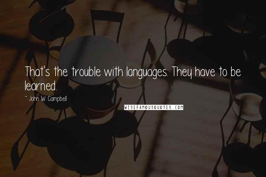 John W. Campbell Quotes: That's the trouble with languages. They have to be learned.