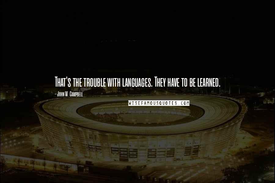 John W. Campbell Quotes: That's the trouble with languages. They have to be learned.