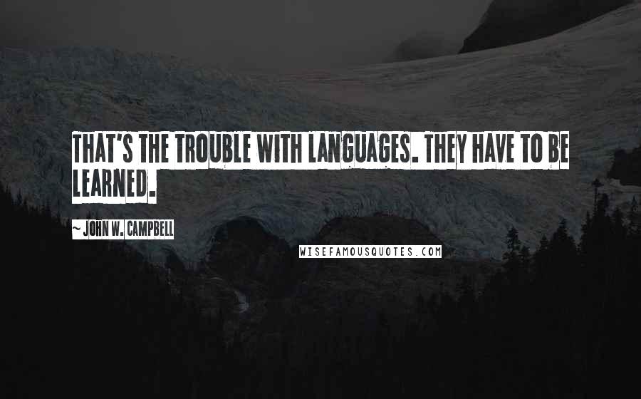 John W. Campbell Quotes: That's the trouble with languages. They have to be learned.