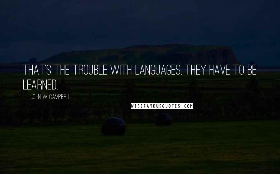 John W. Campbell Quotes: That's the trouble with languages. They have to be learned.