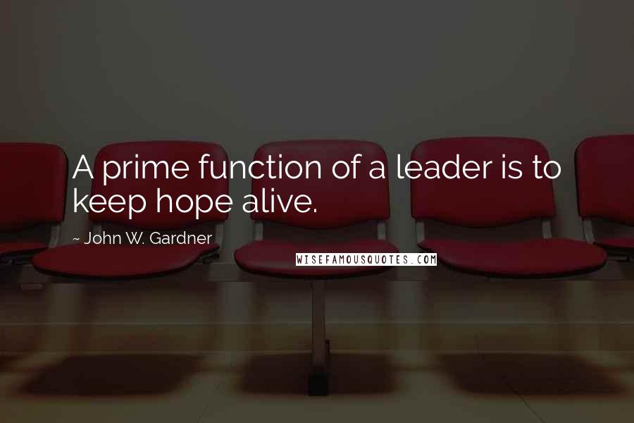 John W. Gardner Quotes: A prime function of a leader is to keep hope alive.