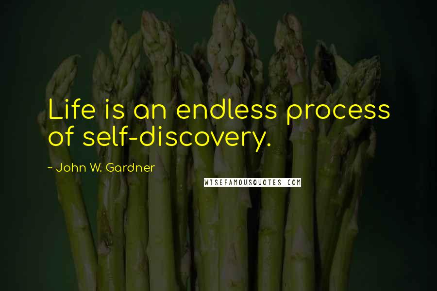 John W. Gardner Quotes: Life is an endless process of self-discovery.