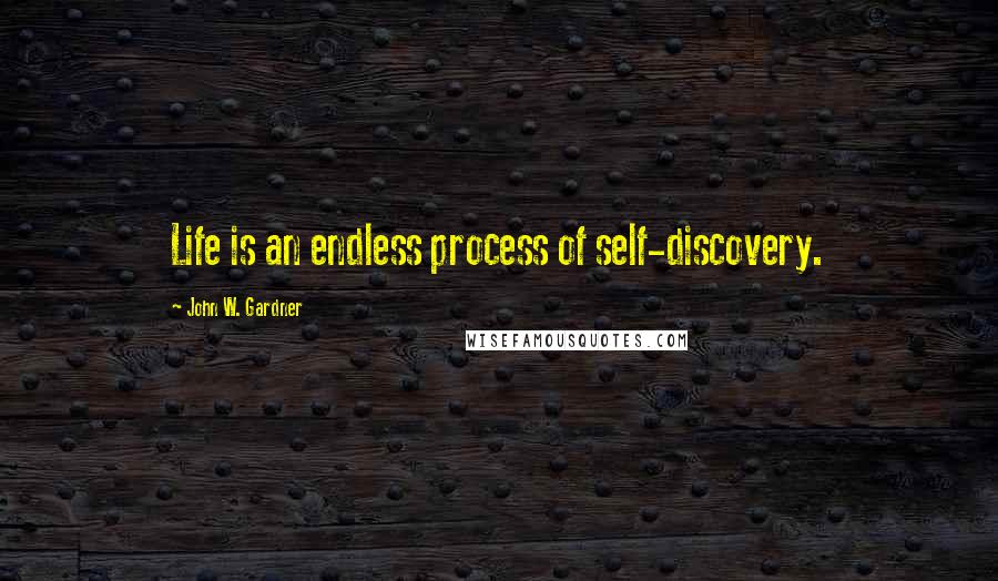 John W. Gardner Quotes: Life is an endless process of self-discovery.