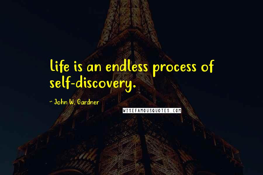 John W. Gardner Quotes: Life is an endless process of self-discovery.