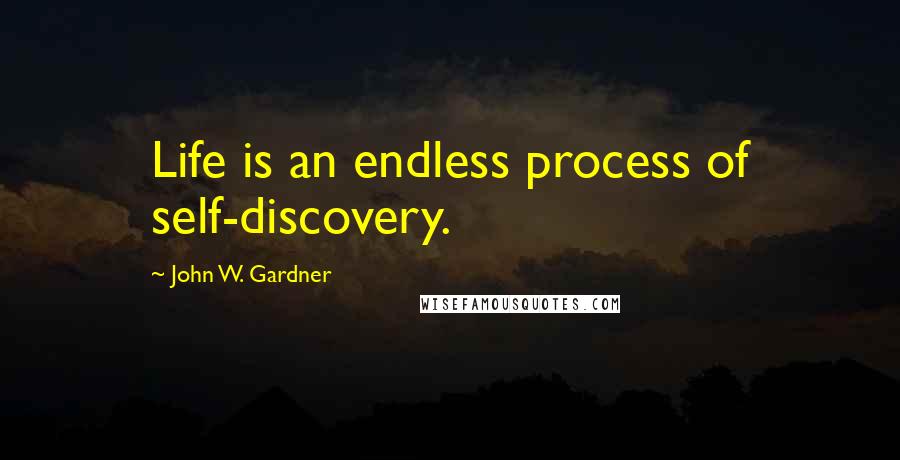 John W. Gardner Quotes: Life is an endless process of self-discovery.