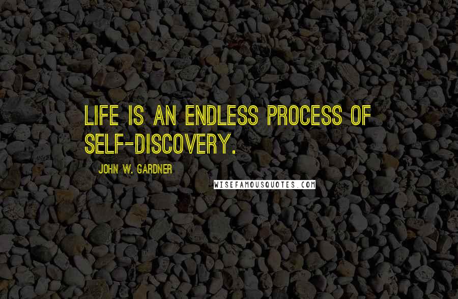 John W. Gardner Quotes: Life is an endless process of self-discovery.