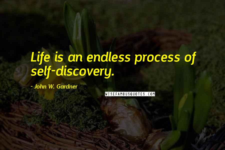 John W. Gardner Quotes: Life is an endless process of self-discovery.