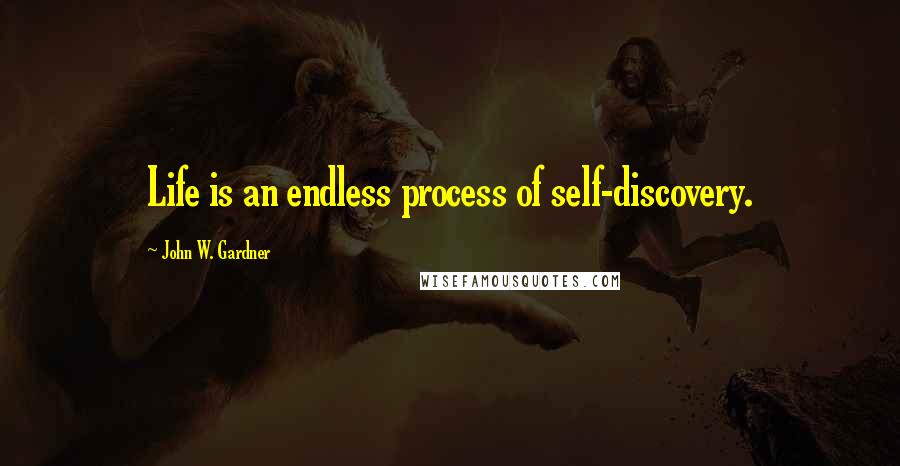 John W. Gardner Quotes: Life is an endless process of self-discovery.