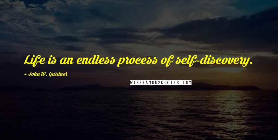 John W. Gardner Quotes: Life is an endless process of self-discovery.