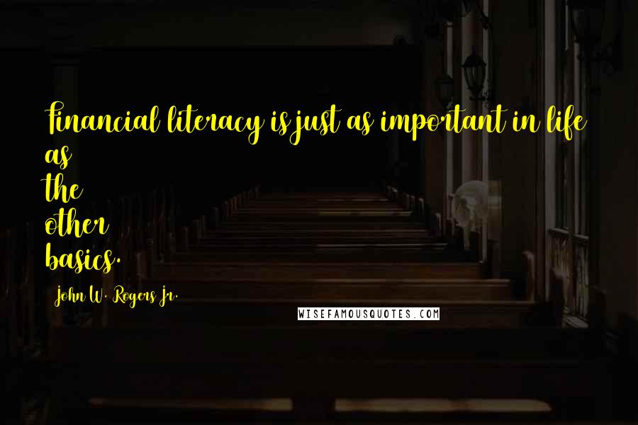 John W. Rogers Jr. Quotes: Financial literacy is just as important in life as the other basics.