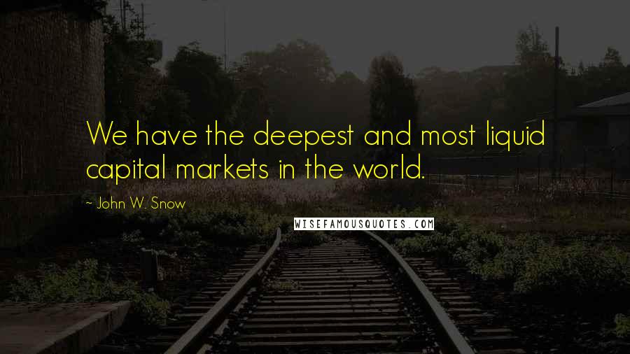 John W. Snow Quotes: We have the deepest and most liquid capital markets in the world.