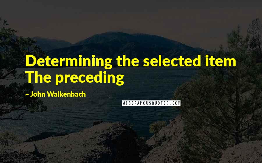 John Walkenbach Quotes: Determining the selected item The preceding