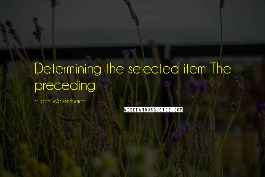 John Walkenbach Quotes: Determining the selected item The preceding