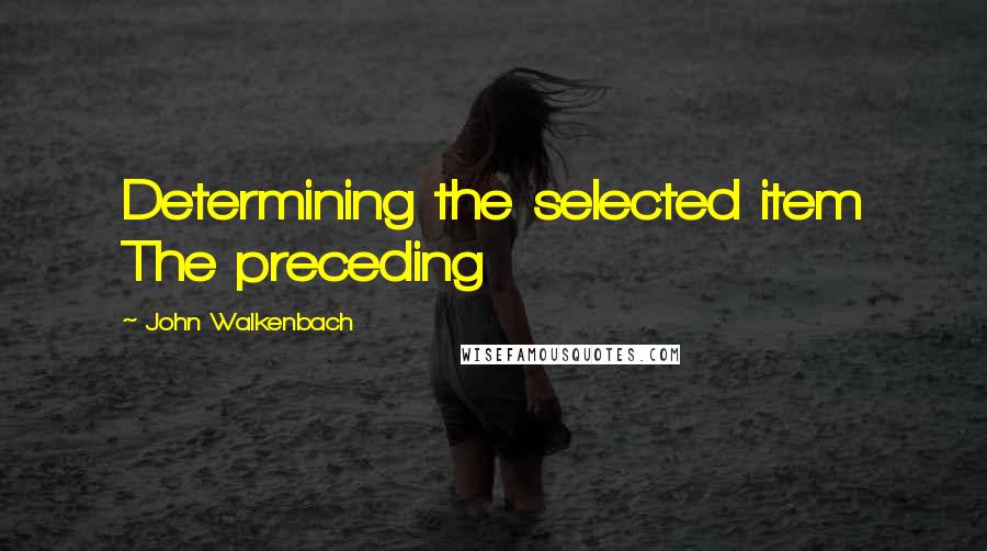 John Walkenbach Quotes: Determining the selected item The preceding