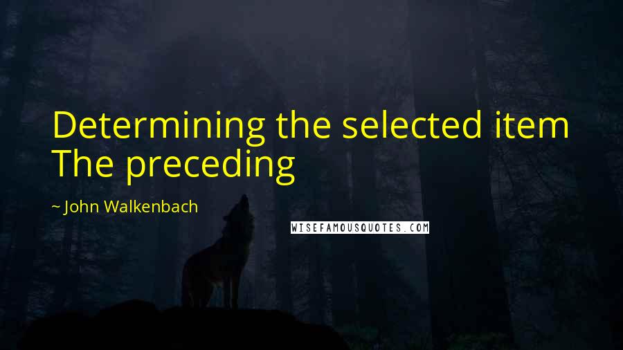 John Walkenbach Quotes: Determining the selected item The preceding