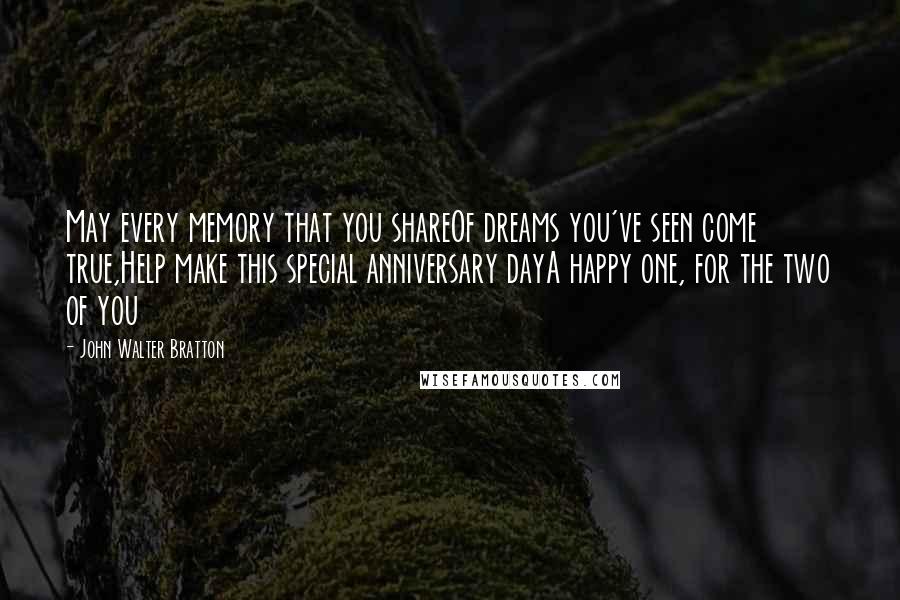 John Walter Bratton Quotes: May every memory that you shareOf dreams you've seen come true,Help make this special anniversary dayA happy one, for the two of you