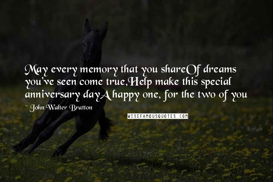 John Walter Bratton Quotes: May every memory that you shareOf dreams you've seen come true,Help make this special anniversary dayA happy one, for the two of you