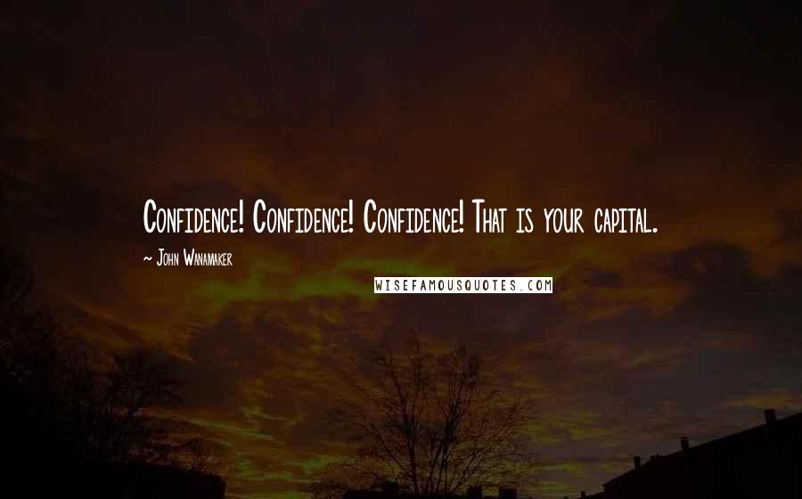 John Wanamaker Quotes: Confidence! Confidence! Confidence! That is your capital.