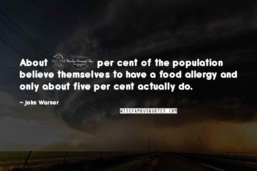 John Warner Quotes: About 20 per cent of the population believe themselves to have a food allergy and only about five per cent actually do.