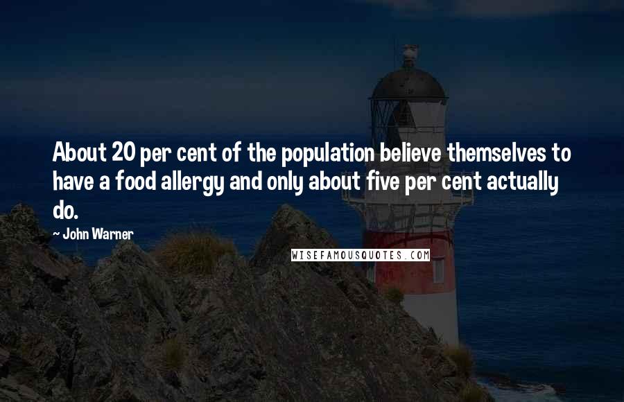 John Warner Quotes: About 20 per cent of the population believe themselves to have a food allergy and only about five per cent actually do.