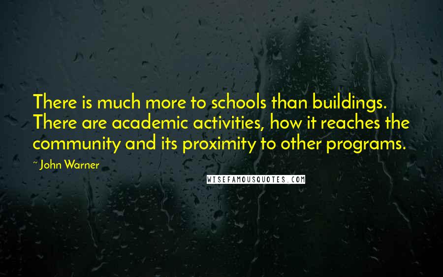 John Warner Quotes: There is much more to schools than buildings. There are academic activities, how it reaches the community and its proximity to other programs.