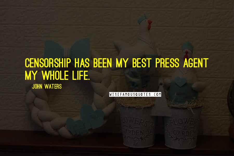 John Waters Quotes: Censorship has been my best press agent my whole life.