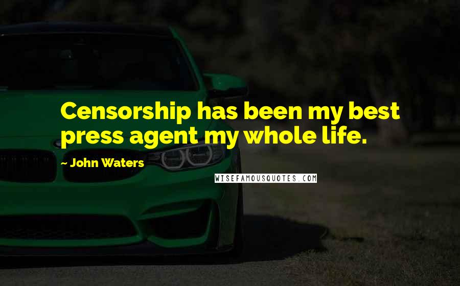 John Waters Quotes: Censorship has been my best press agent my whole life.