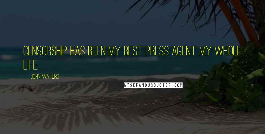 John Waters Quotes: Censorship has been my best press agent my whole life.