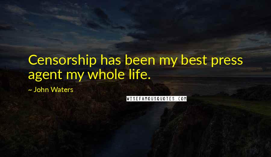 John Waters Quotes: Censorship has been my best press agent my whole life.