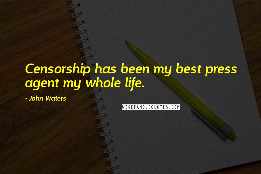 John Waters Quotes: Censorship has been my best press agent my whole life.