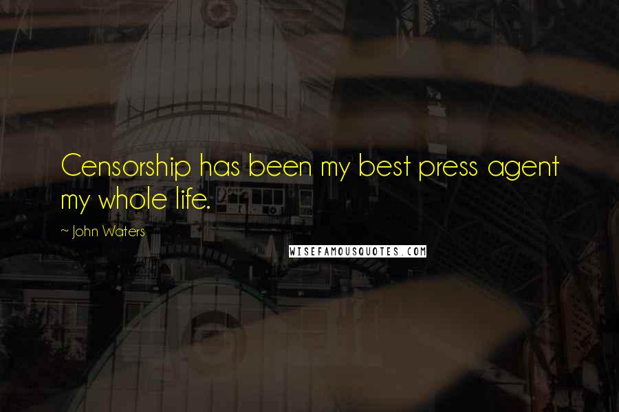 John Waters Quotes: Censorship has been my best press agent my whole life.