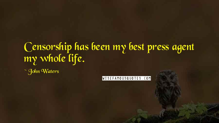 John Waters Quotes: Censorship has been my best press agent my whole life.