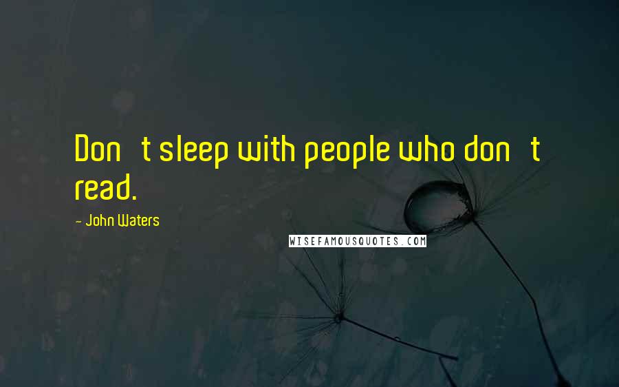 John Waters Quotes: Don't sleep with people who don't read.