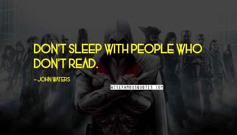 John Waters Quotes: Don't sleep with people who don't read.