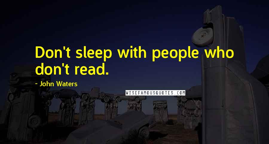 John Waters Quotes: Don't sleep with people who don't read.